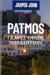 PATMOS TRAVLE GUIDE 2025: 2025 Edition Packed with What to See, Where to Stay, and How to Enjoy Patmos to the Fullest