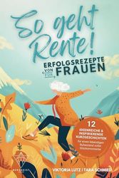 So geht Rente! Erfolgsrezepte von Frauen für Frauen: 12 ideenreiche & inspirierende Kurzgeschichten für einen lebendigen Ruhestand voller Glücksmomente | Geschenkbuch zum Renteneintritt