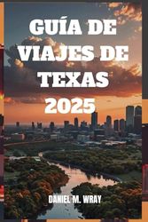 GUÍA DE VIAJES DE TEXAS 2025: Descubra paisajes impresionantes, sabores locales y experiencias inolvidables.