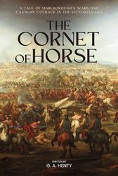 The Cornet of Horse: A Tale of Marlborough's Wars and Cavalry Courage in the Victorian Era (Annotated)