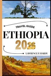 ETHIOPIA TRAVEL GUIDE: Your Travel Companion To Wander, Explore, And Savor The Highlights Of This Must-Visit Destination
