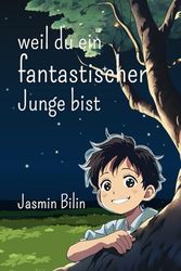 weil du ein fantastischer Junge bist