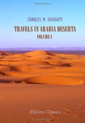 Travels in Arabia Deserta: Volume 1