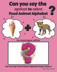 Can You Say The Apricot to Zebra Food Animal Alphabet? Ice Cream Jaguar Edition
