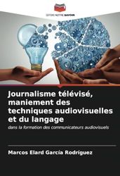 Journalisme télévisé, maniement des techniques audiovisuelles et du langage: dans la formation des communicateurs audiovisuels