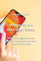 iPhone 13 Pro Max User Guide: Guide for Beginners and Seniors to Master the New iPhone 13 Pro Max