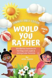Would You Rather? Summer Family Edition: 300 Hilarious Questions for Hot Days, Cool Laughs & Unforgettable Memories