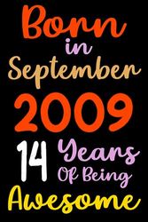 Born in September 2009 14 Years of being awesome: Funny Notebook for Women 14 Years old 14th birthday gifts for Girls Born in 2009, Personalized ... Sister, Aunt, Mother Turning 14 Years Old