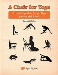 A Chair for Yoga: A complete guide to Iyengar Yoga practice with a chair