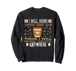 Funny I Will Drink Coffee Here Or There Quote Lovers Coffee Felpa