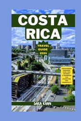 COSTA RICA TRAVEL GUIDE 2024: DISCOVERING PARADISE; PURA VIDA ODYSSEY: A HANDBOOK FOR ADVENTURE AND TRANQUILITY (SARA KHAN TRAVEL GUIDE BOOKS)