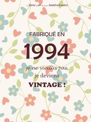 Le livre d'or de mon anniversaire, Fabriqué en 1994 Je ne vieillis pas, je deviens Vintage !: Joyeux anniversaire 30 ans, Fleurs, 100 pages, format 20.95 x 27.94 cm