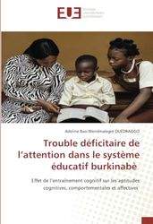 Trouble déficitaire de l¿attention dans le système éducatif burkinabè: Effet de l¿entraînement cognitif sur les aptitudes cognitives, comportementales et affectives