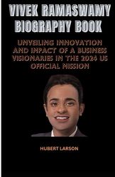 Vivek Ramaswamy Biography Book: Unveiling innovation and impact of a Business visionaries in the 2024 US Official Mission'