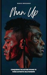Man Up: Conquering the Mother Wound to Forge Authentic Relationships