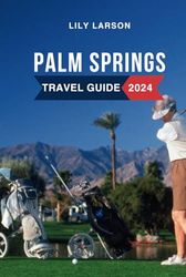 Palm Springs Travel Guide 2024: Discover the Must-See Attractions, Where to Stay, Budget-Friendly Tips, Things to Do, Places to Visit, and What to Eat in California's Gem