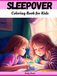 Sleepover Coloring Book for Kids: Unroll Those Sleeping Bags for Hours of Relaxation, Laughter, and Friendship, Relationship-Building Heart-to-Hearts, ... Over Snack Feasts and Movie Marathon Nightss