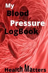 Blood Pressure Logbook: 100page Lifetime Tracker: Health matters, Life Matters, A memory keepsake Writing book to keep track of all blood matters.