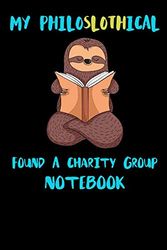 My Philoslothical Found A Charity Group Notebook: Funny Blank Lined Notebook Journal Gift Idea For (Lazy) Sloth Spirit Animal Lovers