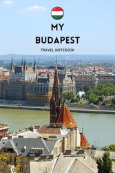 MY BUDAPEST TRAVEL NOTEBOOK: Ideal travel organiser for your itinerary to Hungary