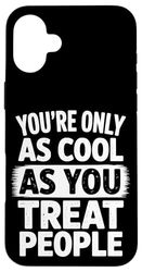 You're Only As Cool As You Treat People Positivity Case for iPhone 16 Plus