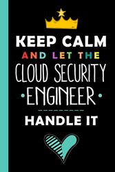 Keep Calm And Let The CLOUD SECURITY ENGINEER Handle It: Funny CLOUD SECURITY ENGINEER Gift, 6*9, 100 pages, Notebook for CLOUD SECURITY ENGINEER