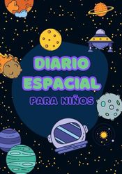 Diario Espacial Para Niños: Piensa | Escribe | Imagina | Diviértete | Recuerda