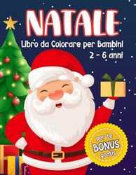 Natale Libro da Colorare per Bambini 2-6 anni: Libro da Colorare per Bambini e Ragazzi con Tante Figure Originali: Simpatici Animali, Paffuti Babbi ... e Molto Altro. Colora il Natale e Divertiti