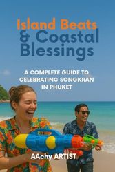 Island Beats & Coastal Blessings: A COMPLETE GUIDE TO CELEBRATING SONGKRAN IN PHUKET