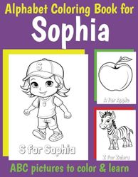 ABC Coloring Book for Sophia: Book for Sophia with Alphabet to Color for Kids 1 2 3 4 5 6 Year Olds