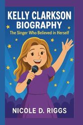 KELLY CLARKSON BIOGRAPHY: The Singer Who Believed in Herself
