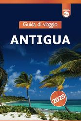 Guida di Viaggio Antigua 2025: Scopri le attrazioni, le spiagge, la cultura e le cose da fare nella destinazione dell'isola dei Caraibi
