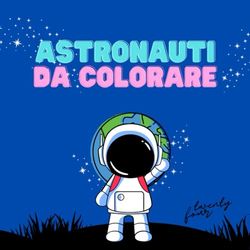 Astronauti da colorare: Album da colorare più di venti disegni di Astronauti e Universo