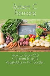 How to Grow 20 Common Fruits & Vegetables in the Garden.