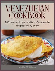 Venezuelan Cookbook: 100+ quick, simple, and tasty Venezuelan recipes for any event