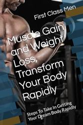 Muscle Gain and Weight Loss, Transform Your Body Rapidly: Steps To Take In Getting Your Dream Body Rapidly