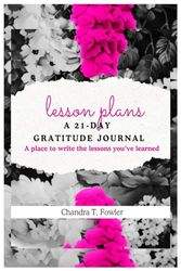 Lesson Plans.. A 21-Day Gratitude Journal: A place to write the lessons you've learned