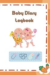Baby diary logbook: From Birth to First Steps: Capture Every Milestone in Detail