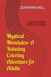 Mystical Mandalas: A Relaxing Coloring Adventure for Adults: Unleash Your Creativity and Relax Your Mind with Intricate Mandalas Designs