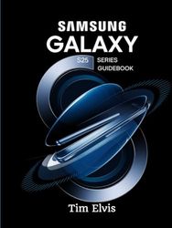 Samsung Galaxy S25 Series Guidebook: The Comprehensive Manual with Tips and Tricks for Novices and Experts on How to Configure, Operate, and Master the S25 Mobile Phone