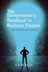 THE ENTREPRENEUR'S HANDBOOK TO BUSINESS FINANCE: CORE CONCEPTS AND STRATEGY