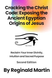 Cracking The Christ Code: Exposing The Ancient Egyptian Origins of Jesus