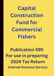 Capital Construction Fund for Commercial Fishers: Publication 595 For use in preparing 2024 Tax Return