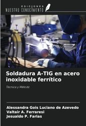 Soldadura A-TIG en acero inoxidable ferrítico: Técnica y Método