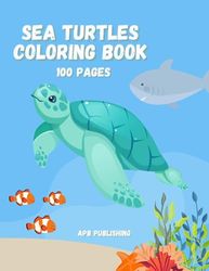 Sea Turtles Coloring Book, 100 Turtle Coloring Pages: For Kids, Teens, and Adults