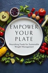 Empower Your Plate: Nourishing Foods for Sustainable Weight Management