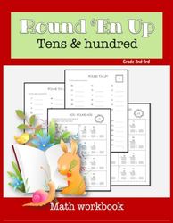 Math Workbook Round ‘En Up Tens & Hundred Grade 2nd - 3rd: Addition Practice with Rounding - Includes Answer Key, Reproducible Workbook for 2 and 3-Digit Numbers