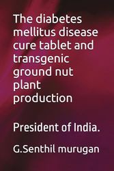 The diabetes mellitus disease cure tablet and transgenic ground nut plant production: President of India.