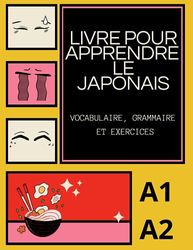 Livre pour Apprendre le Japonais: Vocabulaire, Grammaire et Exercices, A1 A2, Livre pour Les Débutants, Apprendre les Bases