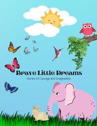 Brave Little Dreams: Stories of Courage and Imagination: Funny Short Moral Story Book's For Kids